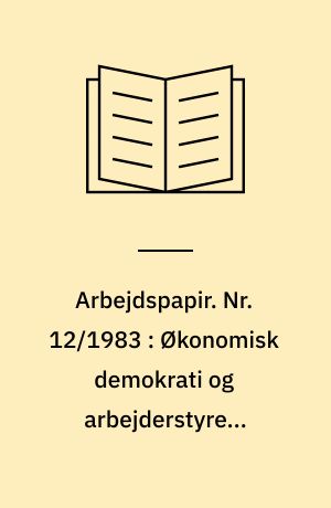 Arbejdspapir. Nr. 12/1983 : Økonomisk demokrati og arbejderstyrede virksomheder