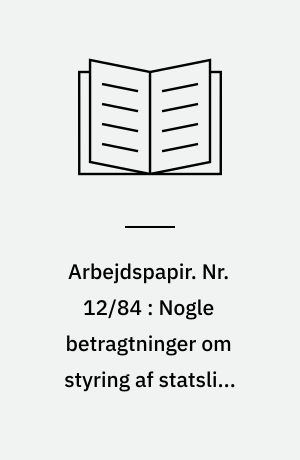Arbejdspapir. Nr. 12/84 : Nogle betragtninger om styring af statslige erhvervsvirksomheder
