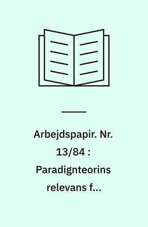 Arbejdspapir. Nr. 13/84 : Paradignteorins relevans för samhällsvetenskaperna