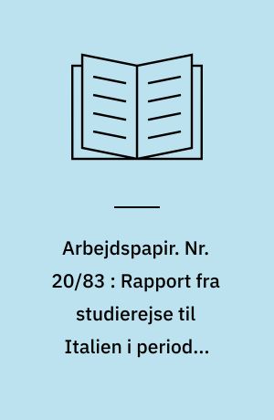 Arbejdspapir. Nr. 20/83 : Rapport fra studierejse til Italien i perioden 29.11-6.12.1982
