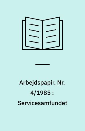 Arbejdspapir. Nr. 4/1985 : Servicesamfundet : et spørgsmål om teknologi eller menneskelige resurcer i virksomheder