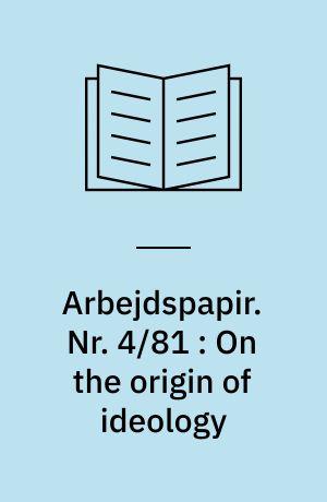 Arbejdspapir. Nr. 4/81 : On the origin of ideology