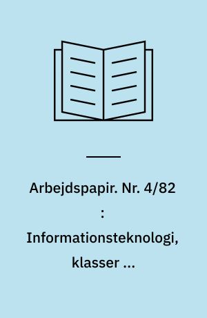 Arbejdspapir. Nr. 4/82 : Informationsteknologi, klasser og arbejdsmarked