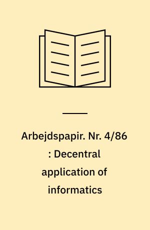 Arbejdspapir. Nr. 4/86 : Decentral application of informatics
