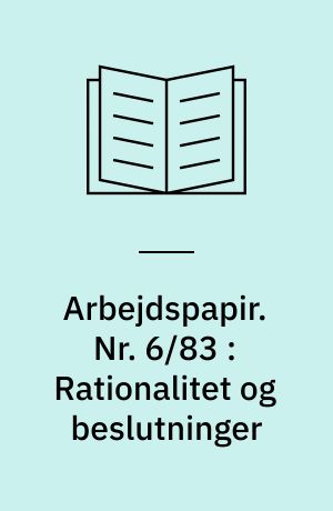 Arbejdspapir. Nr. 6/83 : Rationalitet og beslutninger