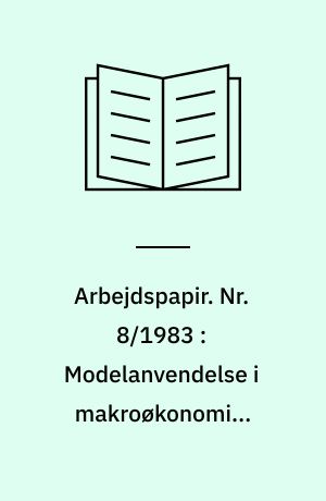 Arbejdspapir. Nr. 8/1983 : Modelanvendelse i makroøkonomisk planlægning : en historisk og metodologisk analyse