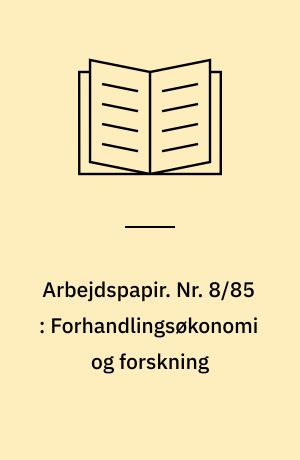 Arbejdspapir. Nr. 8/85 : Forhandlingsøkonomi og forskning