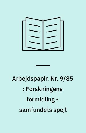 Arbejdspapir. Nr. 9/85 : Forskningens formidling - samfundets spejl