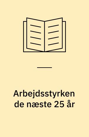 Arbejdsstyrken de næste 25 år : veluddannet og erfaren