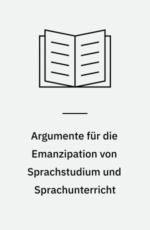 Argumente für die Emanzipation von Sprachstudium und Sprachunterricht