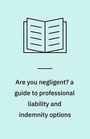 Are you negligent? a guide to professional liability and indemnity options