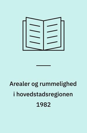 Arealer og rummelighed i hovedstadsregionen 1982 : (PD 402)