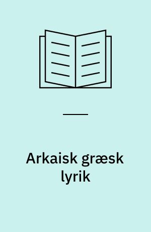 Arkaisk græsk lyrik : korlyrik, monodisk lyrik, elegi og iambe