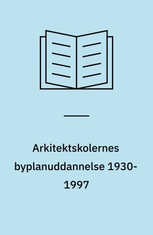 Arkitektskolernes byplanuddannelse 1930-1997 : 13. seminar 30. maj 1997, Charlottenborg