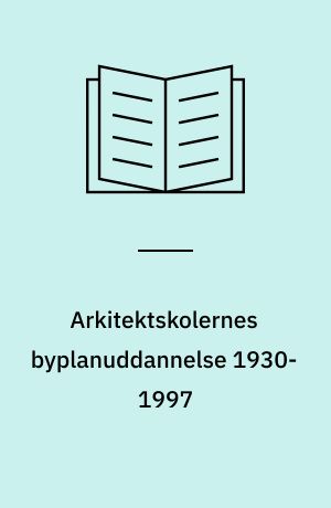Arkitektskolernes byplanuddannelse 1930-1997 : 13. seminar 30. maj 1997, Charlottenborg