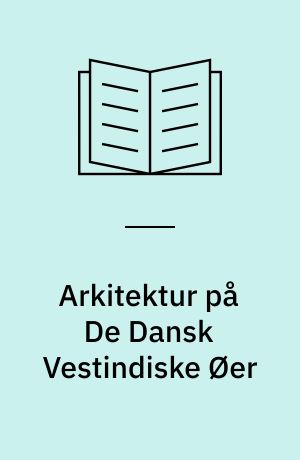 Arkitektur på De Dansk Vestindiske Øer : et arbejdspapir