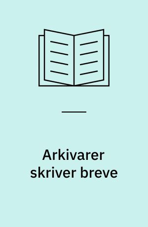 Arkivarer skriver breve : en antologi 1882-1959