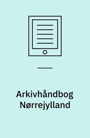 Arkivhåndbog Nørrejylland : håndbog for slægts- og lokalhistoriske undersøgelser ved Landsarkivet for Nørrejylland i Viborg
