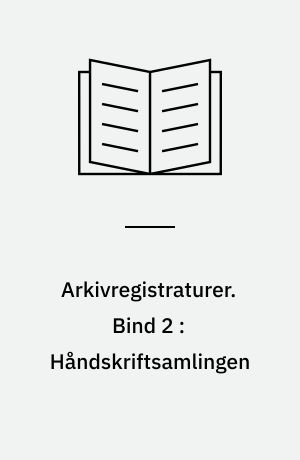 Arkivregistraturer. Bind 2 : Håndskriftsamlingen