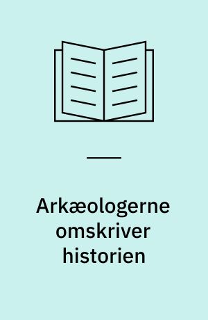 Arkæologerne omskriver historien : fortiden graves op