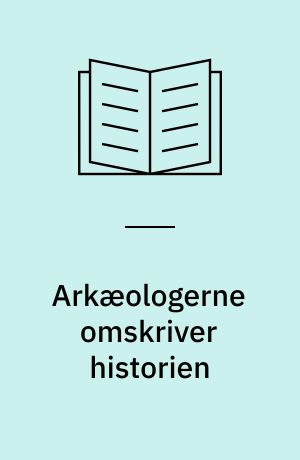 Arkæologerne omskriver historien : fortiden graves op