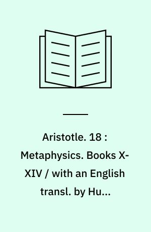Aristotle. 18 : Metaphysics. Books X-XIV / with an English transl. by Hugh Tredennick. Oeconomics and Magna moralia / with an English transl. by G. Cyril Armstrong