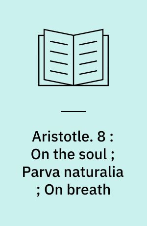 Aristotle. 8 : On the soul ; Parva naturalia ; On breath