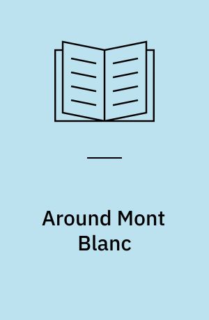 Around Mont Blanc : the finest valley and mountain walks : 50 selected mountain walks around Mont Blanc