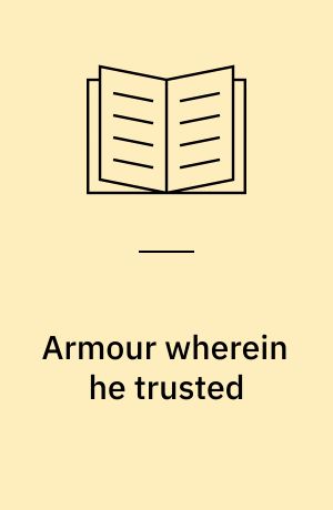 Armour wherein he trusted : A novel and some stories