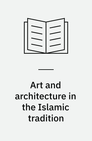 Art and architecture in the Islamic tradition : aesthetics, politics and desire in early Islam