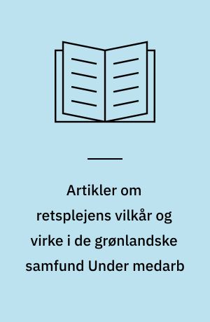 Artikler om retsplejens vilkår og virke i de grønlandske samfund Under medarb : af Torben Agersnap og Guldborg Chemnitz