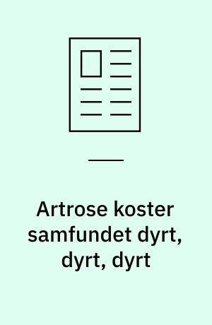 Artrose koster samfundet dyrt, dyrt, dyrt