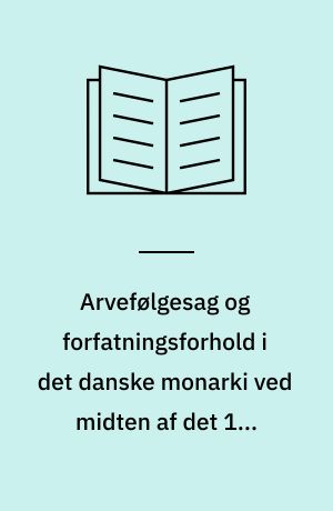 Arvefølgesag og forfatningsforhold i det danske monarki ved midten af det 19. århundrede : Fr. v. Pechlins virksomhed for monarkietss opretholdelse ca. 1845-51