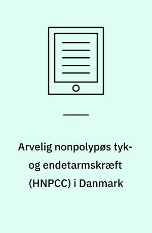 Arvelig nonpolypøs tyk- og endetarmskræft (HNPCC) i Danmark : en medicinsk teknologivurdering