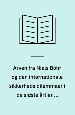 Arven fra Niels Bohr og den internationale sikkerheds dilemmaer i de sidste årtier af det 20.århundrede