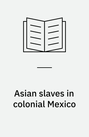 Asian slaves in colonial Mexico : from chinos to Indians