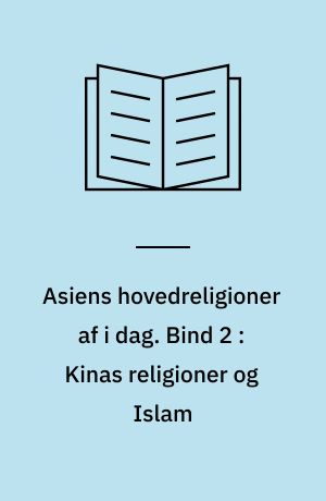 Asiens hovedreligioner af i dag. Bind 2 : Kinas religioner og Islam