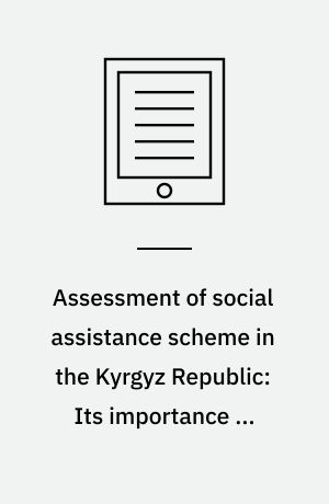 Assessment of social assistance scheme in the Kyrgyz Republic: Its importance in relation to employment & poverty alleviation