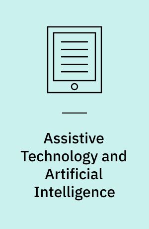 Assistive Technology and Artificial Intelligence : Applications in Robotics, User Interfaces and Natural Language Processing