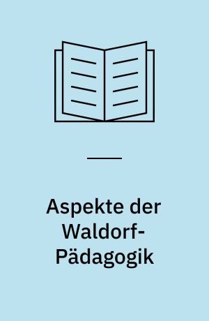 Aspekte der Waldorf-Pädagogik : Beiträge zur anthroposophischen Erziehungspraxis