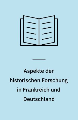 Aspekte der historischen Forschung in Frankreich und Deutschland : Schwerpunkte und Methoden : Deutschfranzösisches Historikertreffen, Göttingen 3-6 X 1979