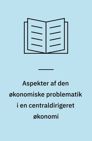 Aspekter af den økonomiske problematik i en centraldirigeret økonomi