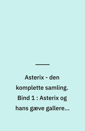 Asterix - den komplette samling. Bind 1 : Asterix og hans gæve gallere ; Asterix og trylledrikken ; Asterix og goterne