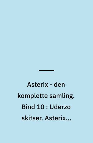 Asterix - den komplette samling. Bind 10 : Uderzo skitser. Asterix i Østens fagre riger. Historien om hvordan Obelix faldt i gryden med trylledrik da han var lille