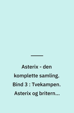 Asterix - den komplette samling. Bind 3 : Tvekampen. Asterix og briterne. Asterix og vikingerne