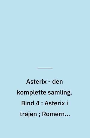 Asterix - den komplette samling. Bind 4 : Asterix i trøjen ; Romernes skræk ; Asterix - olympisk mester