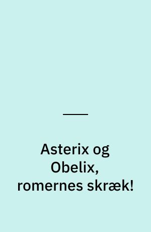 Asterix og Obelix, romernes skræk! : den verdenskendte tegneserie