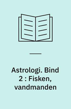 Astrologi. Bind 2 : Fisken, vandmanden : grundbegreber : tydningsprincipper : tegnene