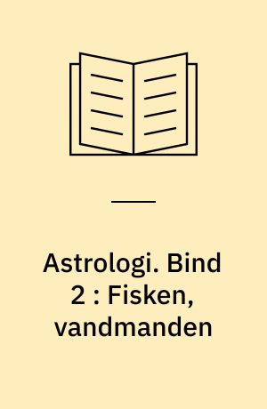 Astrologi. Bind 2 : Fisken, vandmanden : grundbegreber : tydningsprincipper : tegnene