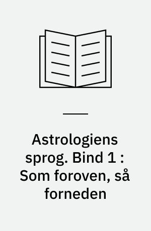 Astrologiens sprog. Bind 1 : Som foroven, så forneden